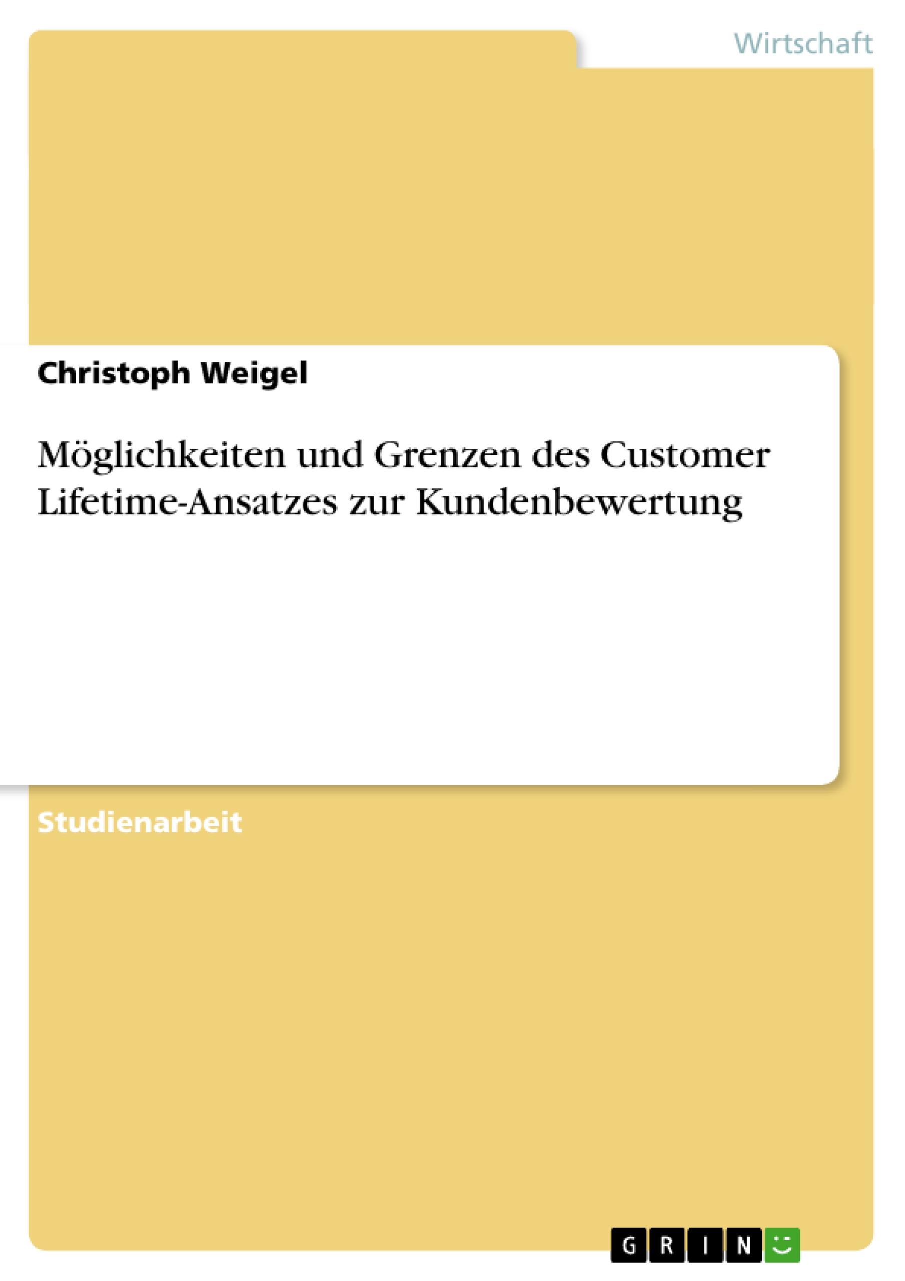 MÃƒÂ¶glichkeiten und Grenzen des Customer Lifetime-Ansatzes zur Kundenbewertung - Weigel, Christoph