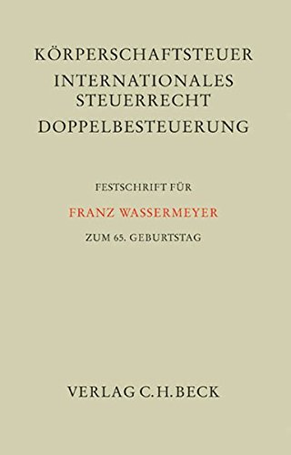 Körperschaftsteuer, internationales Steuerrecht, Doppelbesteuerung : Festschrift für Franz Wassermeyer zum 65. Geburtstag. hrsg. von Rudolf Gocke . - Gocke, Rudolf (Herausgeber) und Franz Wassermeyer