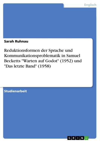 Reduktionsformen der Sprache und Kommunikationsproblematik in Samuel Becketts