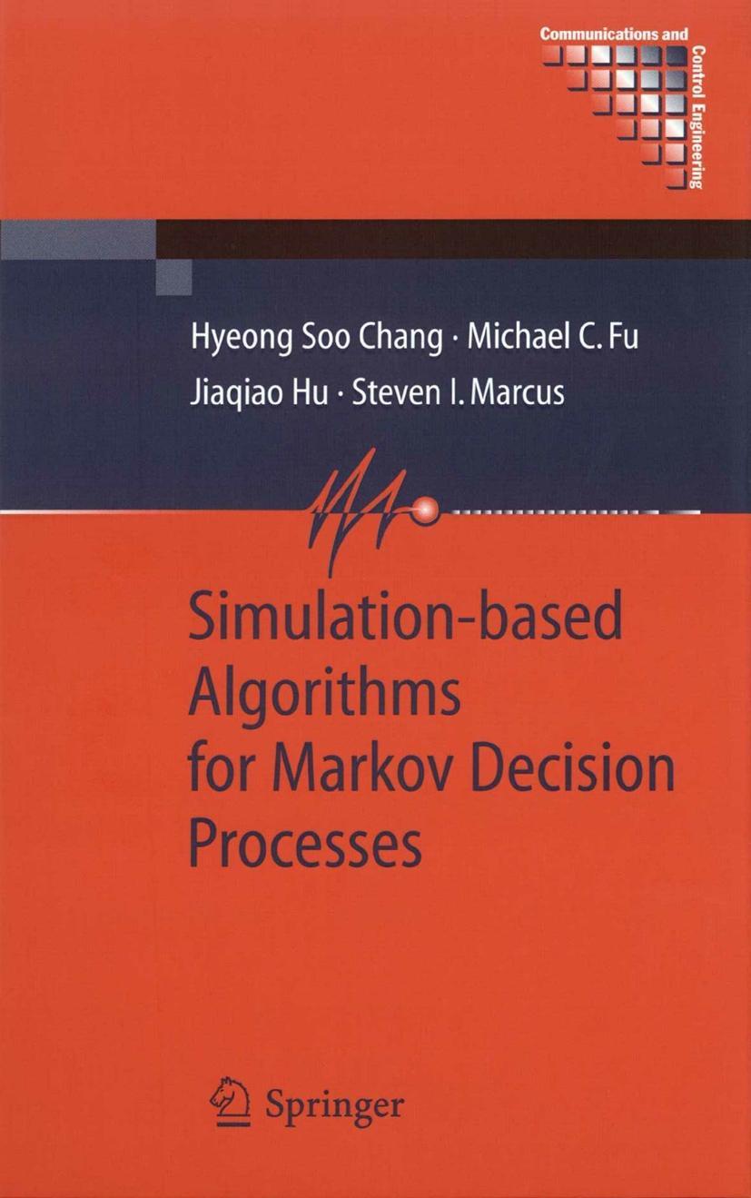 Chang, H: Simulation-based Algorithms for Markov Decision Pr - Hyeong Soo Chang|Michael C. Fu|Jiaqiao Hu|Steven I. Marcus