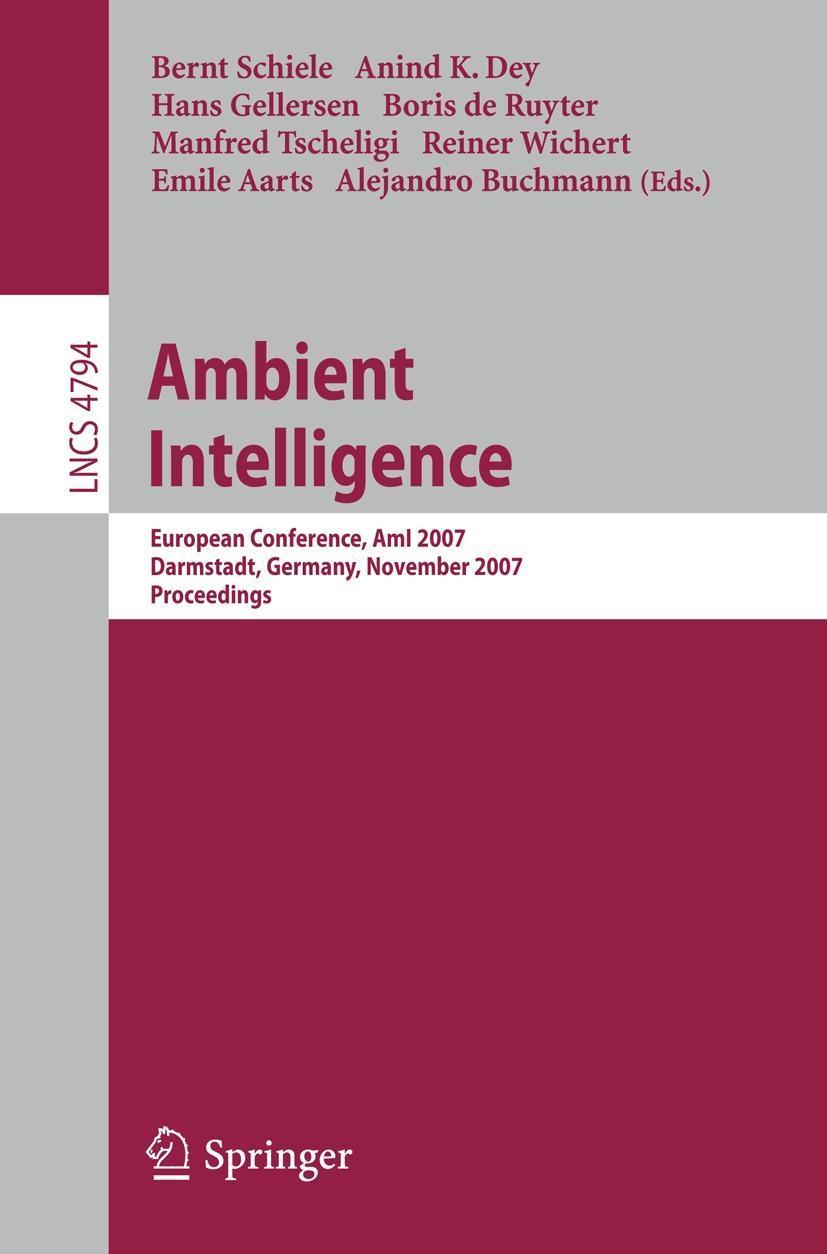 Ambient Intelligence - Schiele, Bernt|Dey, Anind K.|Gellersen, Hans|Tscheligi, Manfred|Wichert, Reiner|Aerts, Emile|Buchmann, Alejandro