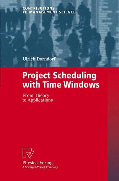 Project Scheduling with Time Windows : From Theory to Applications - Ulrich Dorndorf