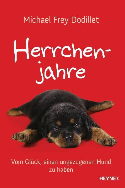Herrchenjahre: Vom Glück, einen ungezogenen Hund zu haben - Frey Dodillet, Michael