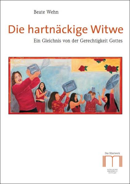 Die hartnäckige Witwe: ein Gleichnis von der Gerechtigkeit Gottes - Wehn, Beate