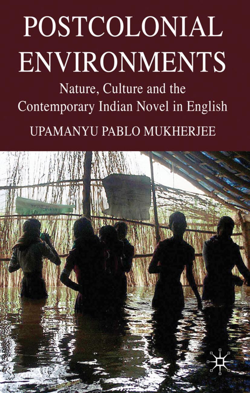 Postcolonial Environments: Nature, Culture and the Contemporary Indian Novel in English - U. Mukherjee