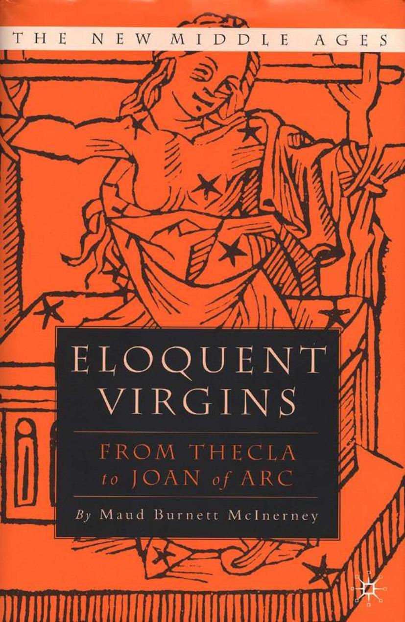 Eloquent Virgins: The Rhetoric of Virginity from Thecla to Joan of Arc - M. McInerney
