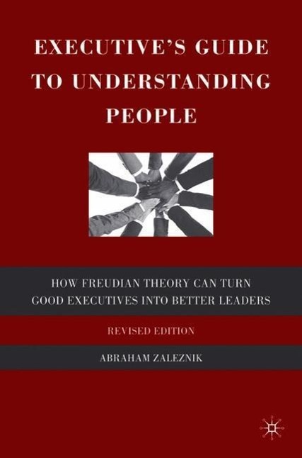 The Executive\\'s Guide to Understanding People: How Freudian Theory Can Turn Good Executives Into Better Leader - A. Zaleznik