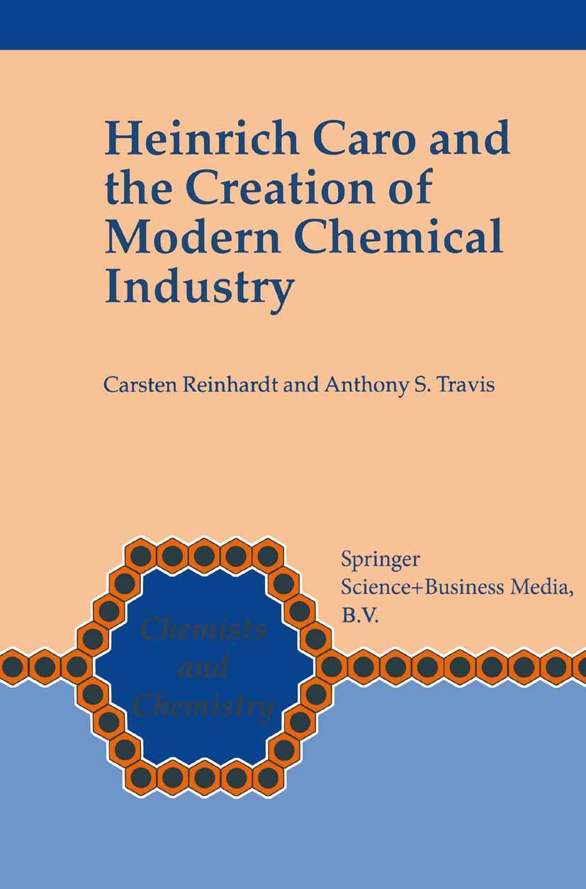 Heinrich Caro and the Creation of Modern Chemical Industry - Carsten Reinhardt|Anthony S. Travis