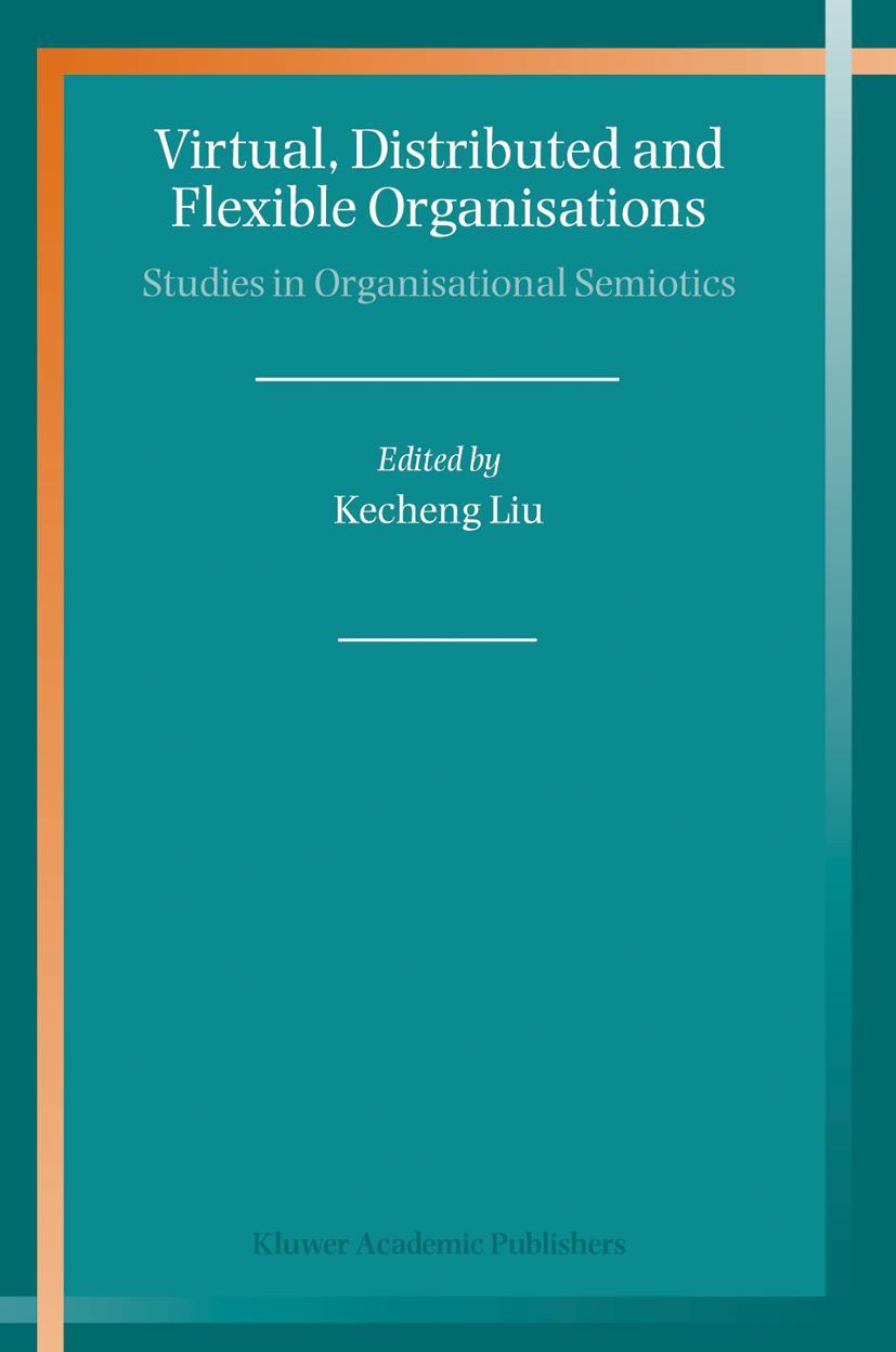 Virtual, Distributed and Flexible Organisations: Studies in Organisational Semiotics - Liu, Kecheng