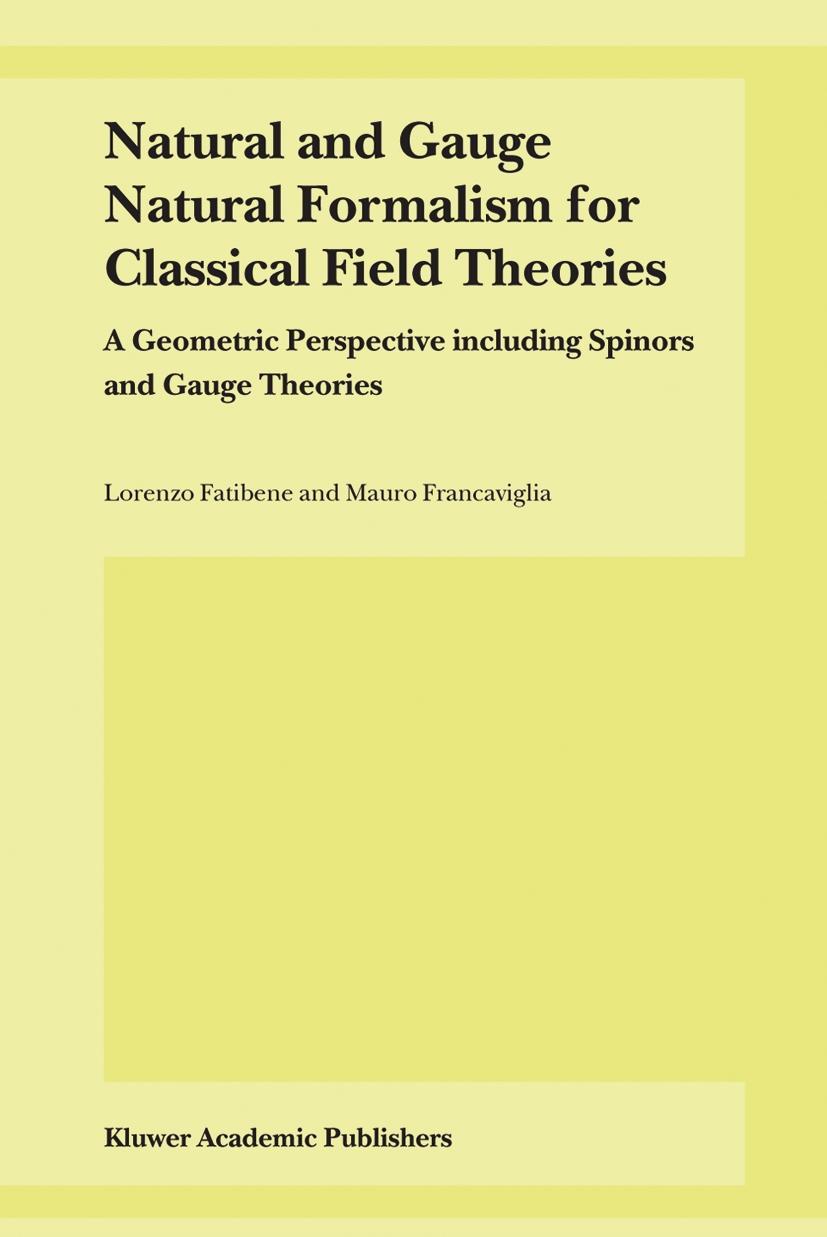 Natural and Gauge Natural Formalism for Classical Field Theorie: A Geometric Perspective Including Spinors and Gauge Theories - L. Fatibene|M. Francaviglia