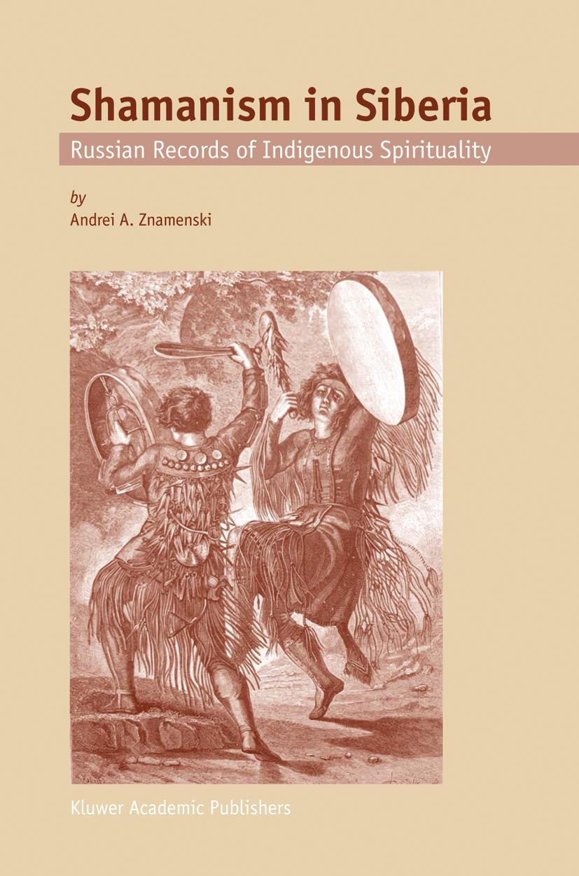 Shamanism in Siberia: Russian Records of Indigenous Spirituality - A.A. Znamenski