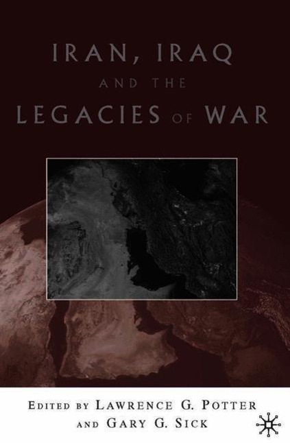 Iran, Iraq, and the Legacies of War - Potter, L.|Sick, G.