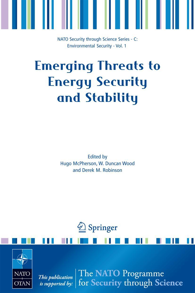 Emerging Threats to Energy Security and Stability: Proceedings of the NATO Advanced Research Workshop on Emerging Threats to Energy Security and Stabi - McPherson, Hugo|Wood, W. Duncan|Robinson, Derek M.