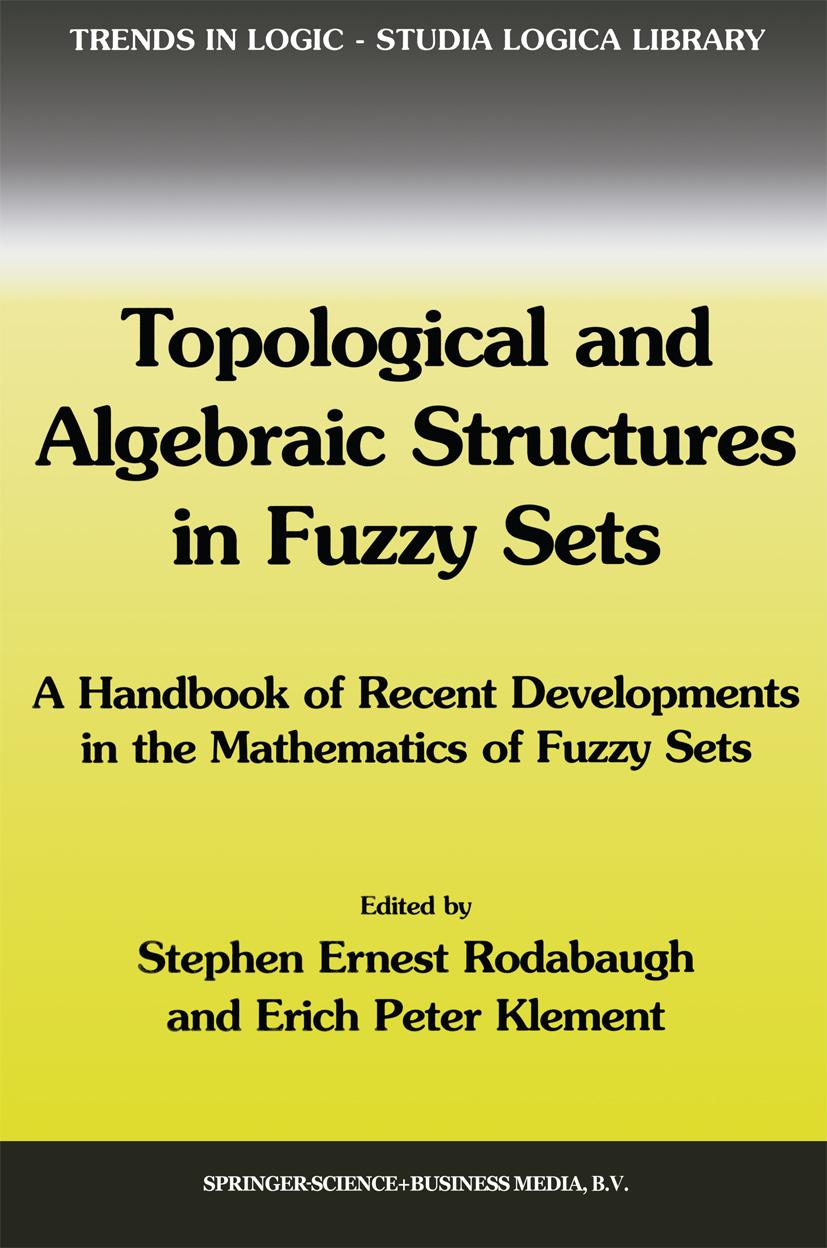 Topological and Algebraic Structures in Fuzzy Sets: A Handbook of Recent Developments in the Mathematics of Fuzzy Sets - Rodabaugh, S. E.|Klement, E.P
