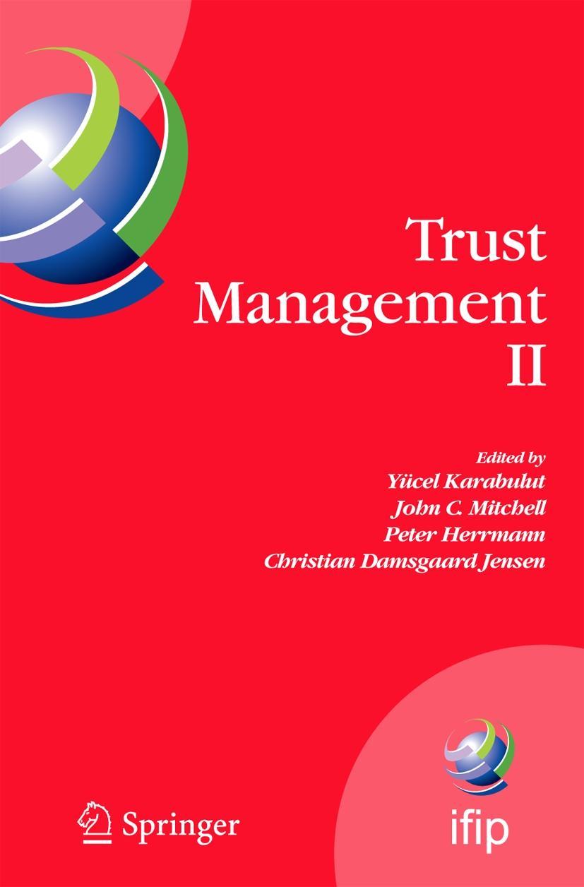 Trust Management II: Proceedings of Ifiptm 2008: Joint Itrust and Pst Conferences on Privacy, Trust Management and Security, June 18-20, 20 - Karabulut, Yücel|Mitchell, John C.|Herrmann, Peter|Damsgaard Jensen, Christian