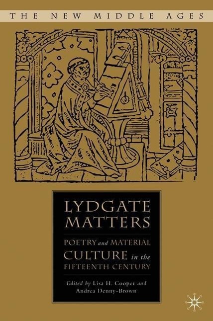 Lydgate Matters: Poetry and Material Culture in the Fifteenth Century - Cooper, L.|Denny-Brown, A.