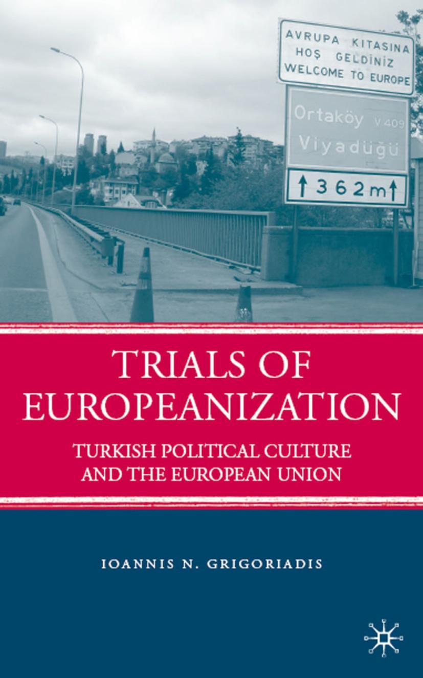 Trials of Europeanization: Turkish Political Culture and the European Union - I. Grigoriadis