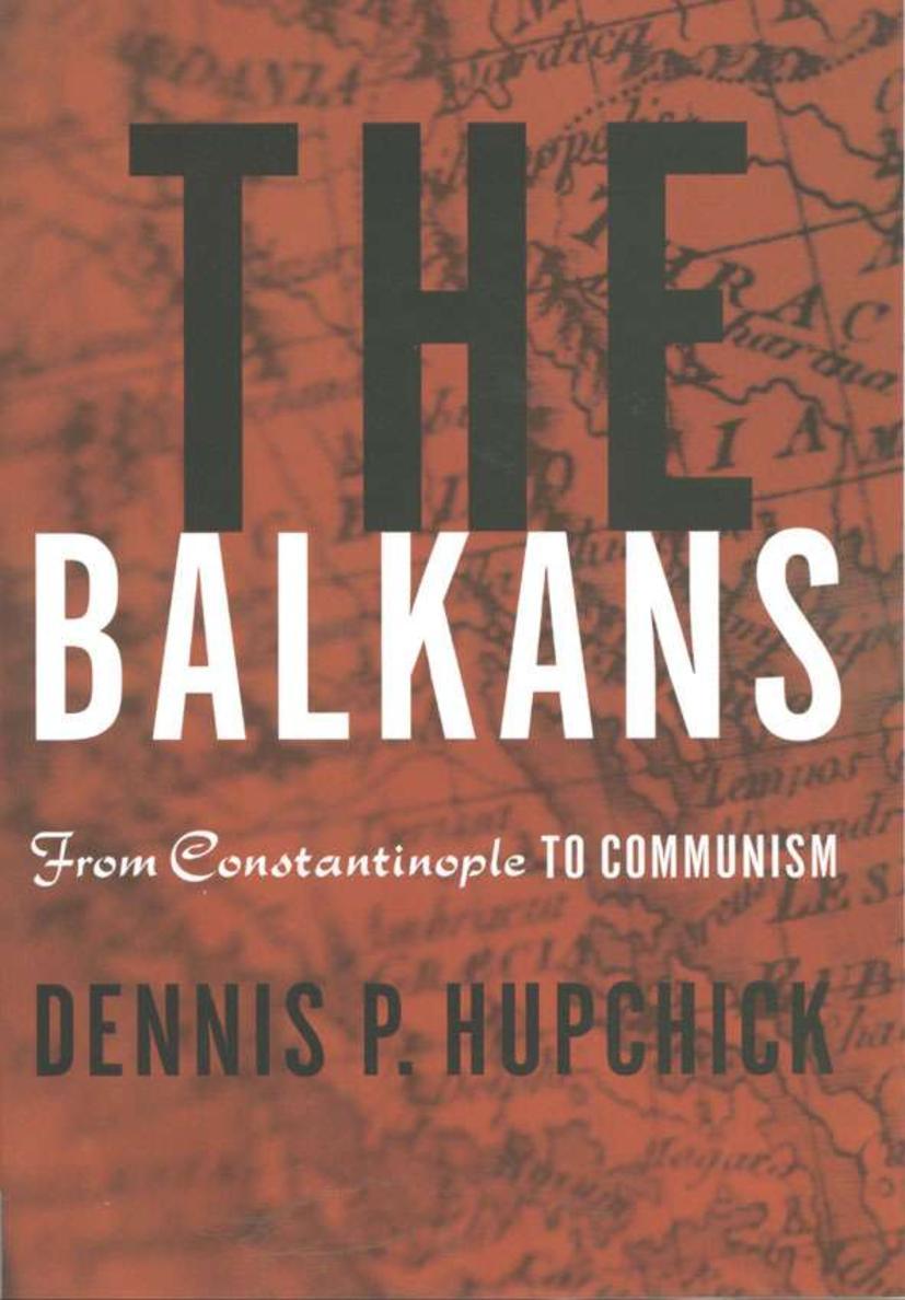 The Balkans: From Constantinople to Communism - D. Hupchick