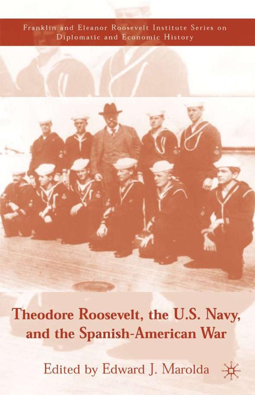 Theodore Roosevelt, the U.S. Navy, and the Spanish-American War - Marolda, E.