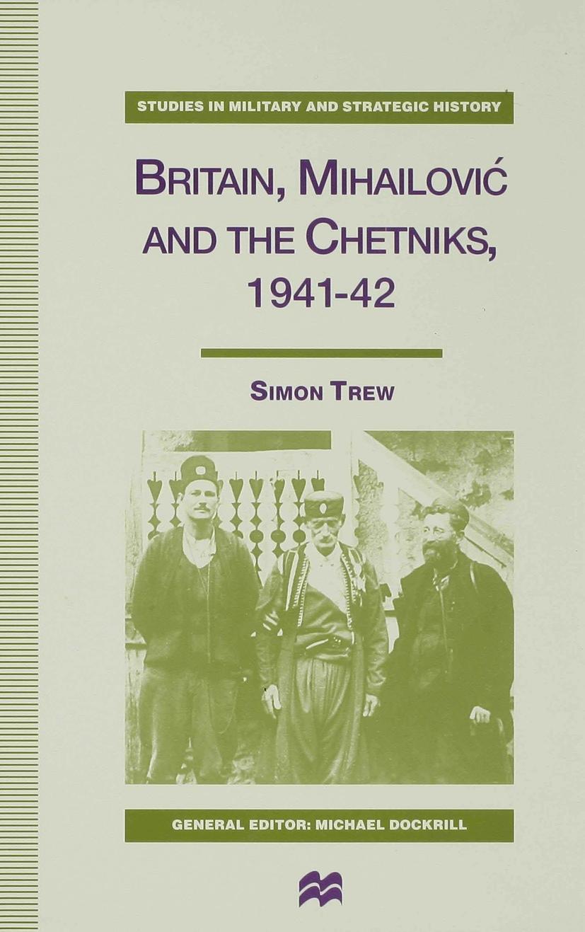 Britain, Mihailovic and the Chetniks, 1941-42 - S. Trew