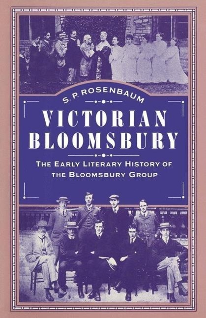 Victorian Bloomsbury: Volume 1: The Early Literary History of the Bloomsbury Group - S.P. Rosenbaum