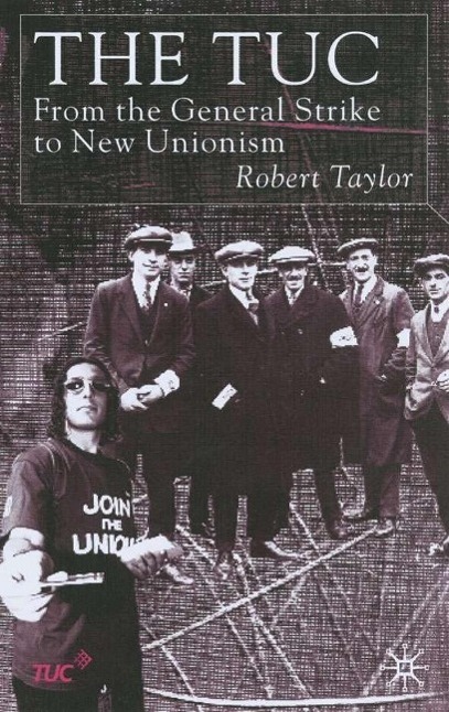 The Tuc: From the General Strike to New Unionism - Taylor, R.