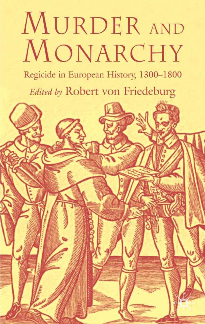 Murder and Monarchy: Regicide in European History, 1300-1800 - Friedeburg, R.
