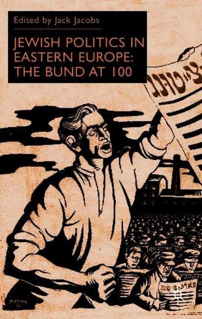 Jewish Politics in Eastern Europe: The Bund at 100 - Jacobs, J.