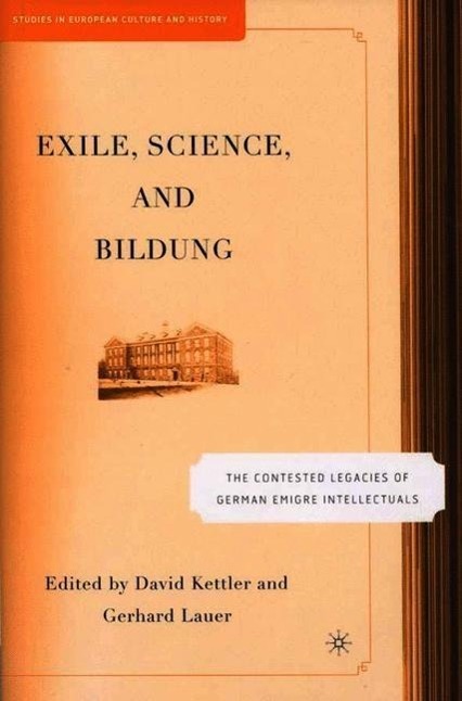 Exile, Science and Bildung: The Contested Legacies of German Intellectual Figures - Kettler, D.|Lauer, G.