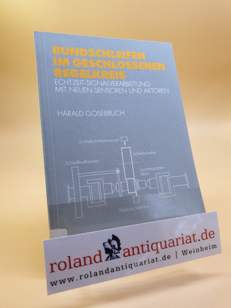 Rundschleifen im geschlossenen Regelkreis : Echtzeit-Signalverarbeitung mit neuen Sensoren und Aktoren / Harald Gosebruch - Gosebruch, Harald