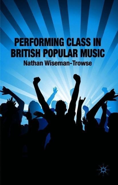 Performing Class in British Popular Music - N. Wiseman-Trowse