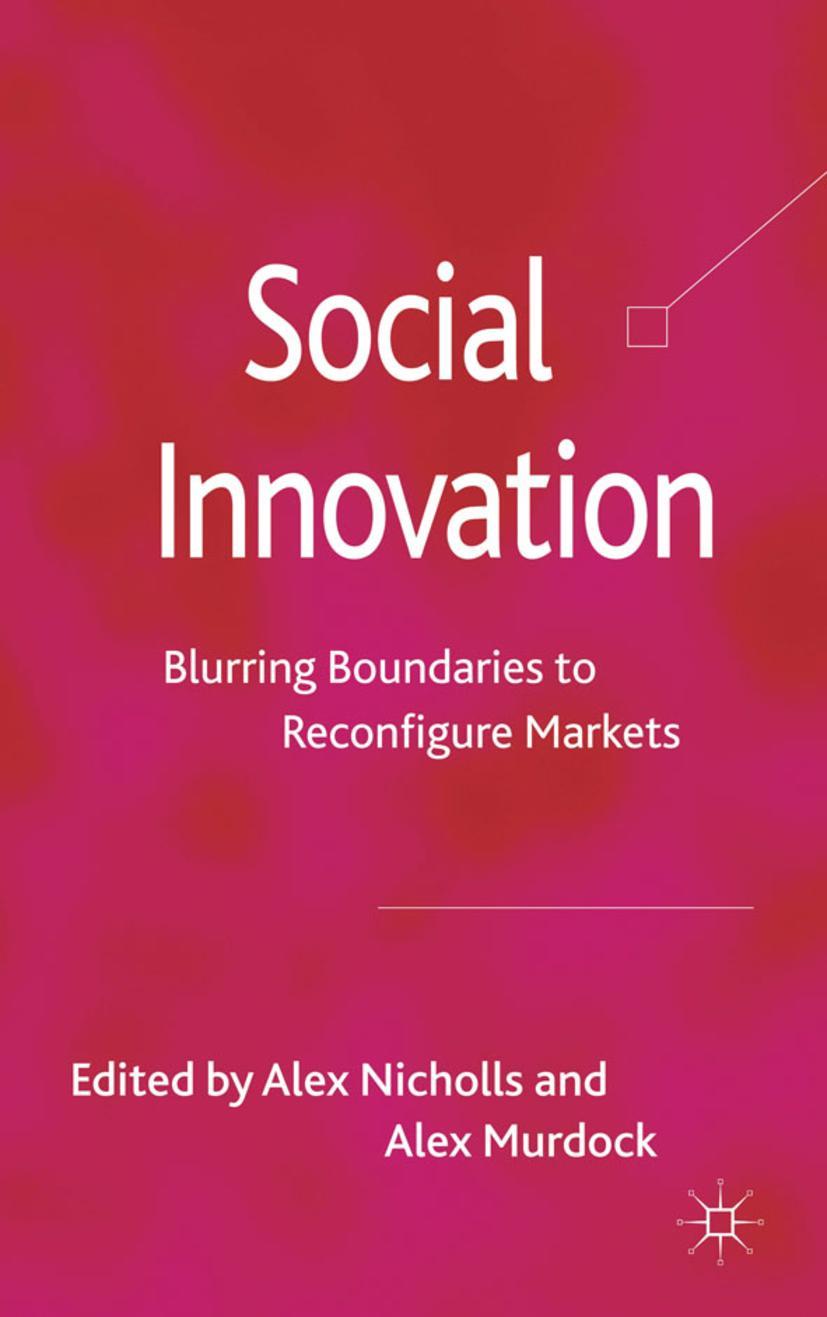 Social Innovation: Blurring Boundaries to Reconfigure Markets - Nicholls, A.|Murdock, A.