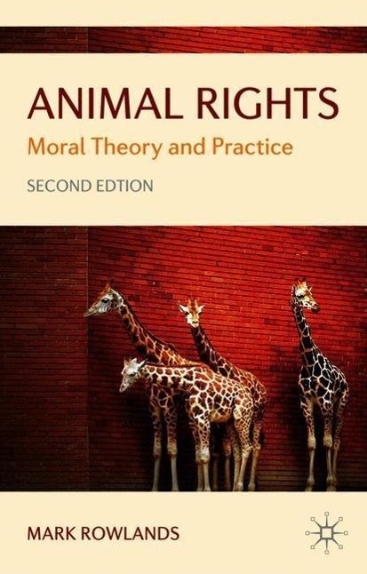 Animal Rights: Moral Theory and Practice - Mark Rowlands