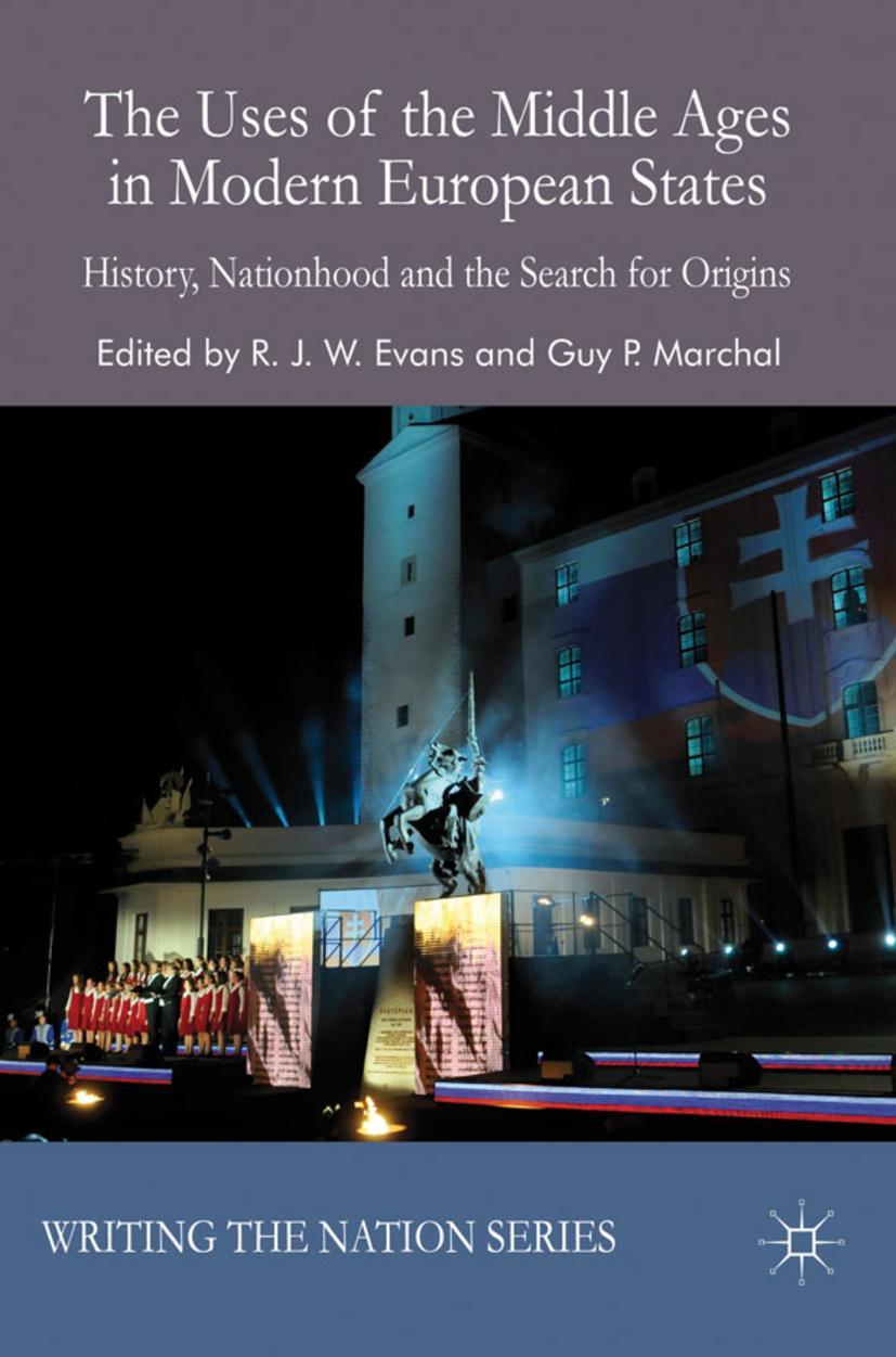 The Uses of the Middle Ages in Modern European States: History, Nationhood and the Search for Origins - Evans, R.|Marchal, G.