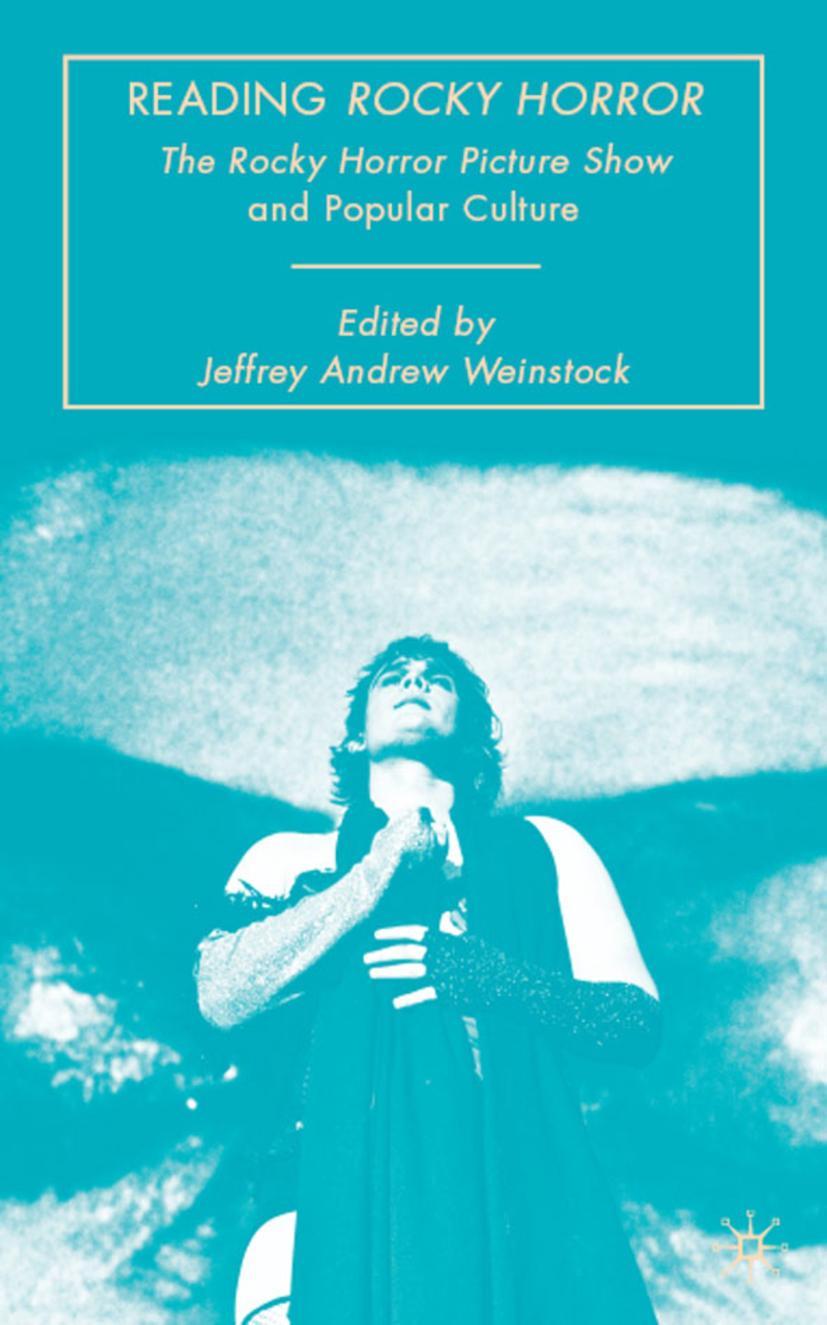 Reading Rocky Horror: The Rocky Horror Picture Show and Popular Culture - Jeffrey Andrew Weinstock