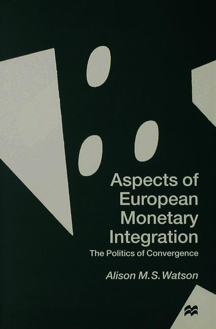 Aspects of European Monetary Integration: The Politics of Convergence - A. Watson