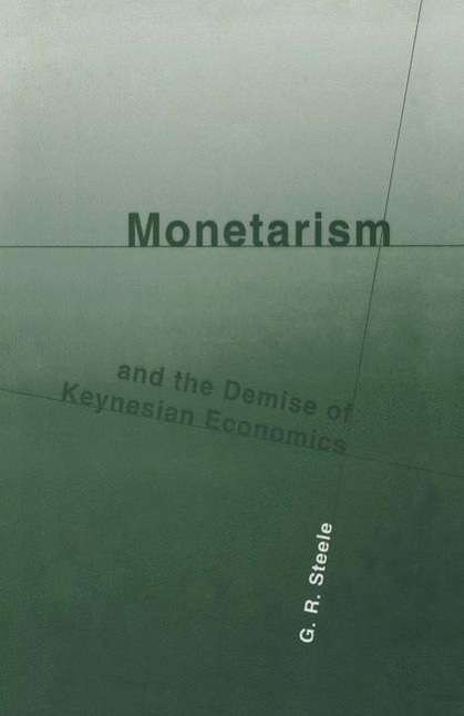 Monetarism and the Demise of Keynesian Economics - G.R. Steele