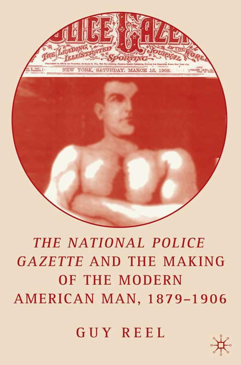 National Police Gazette and the Making of the Modern American Man, 1879-1906 - G. Reel