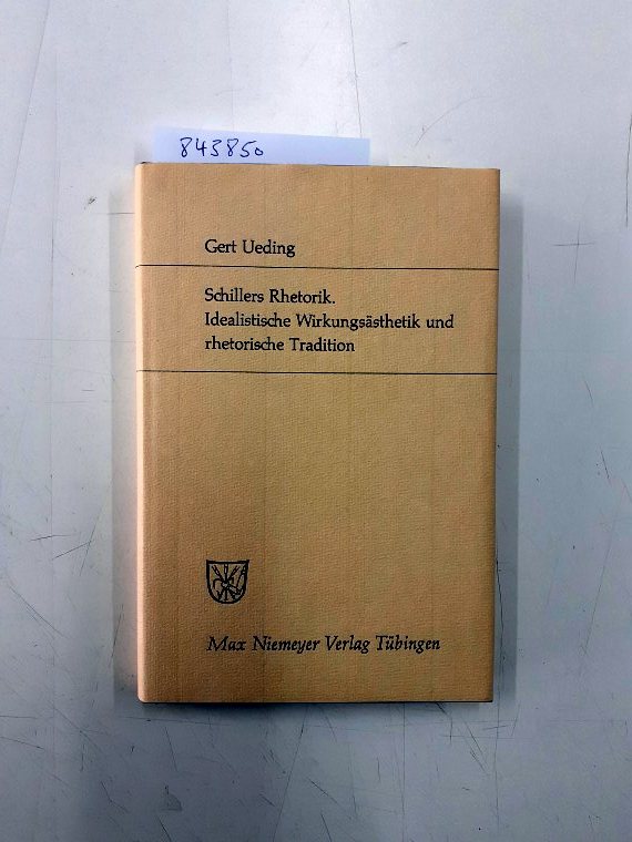 Schillers Rhetorik: Idealistische Wirkungsästhetik und rhetorische Tradition (Studien zur deutschen Literatur) - Ueding, Gert