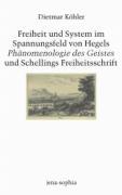 Freiheit und System im Spannungsfeld von Hegels Phaenomenologie des Geistes und Schellings Freiheitsschrift - KÃ¶hler, Dietmar