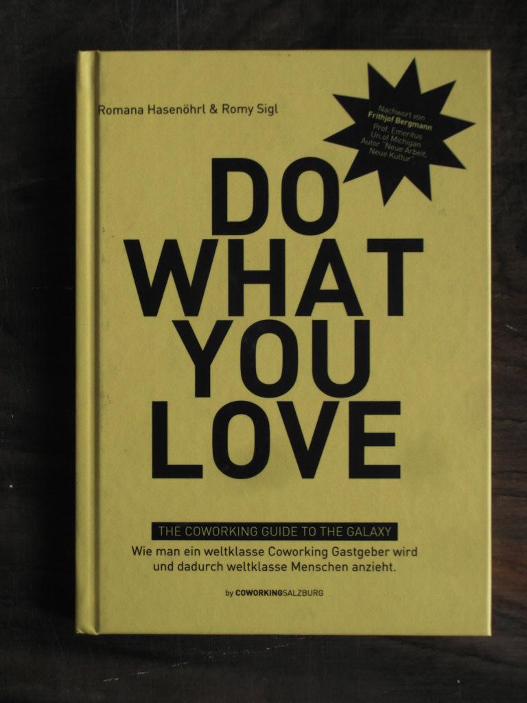 Do what you love : the Coworking guide to the galaxy : wie man ein weltklasse Coworking Gastgeber wird und dadurch weltklasse Menschen anzieht. Romana Hasenöhrl & Romy Sigl - Hasenöhrl, Romana und Romy Sigl