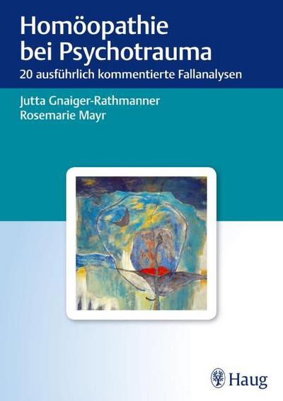 Homöopathie bei Psychotrauma : 20 ausführlich kommentierte Fallanalysen - Jutta Gnaiger-Rathmanner