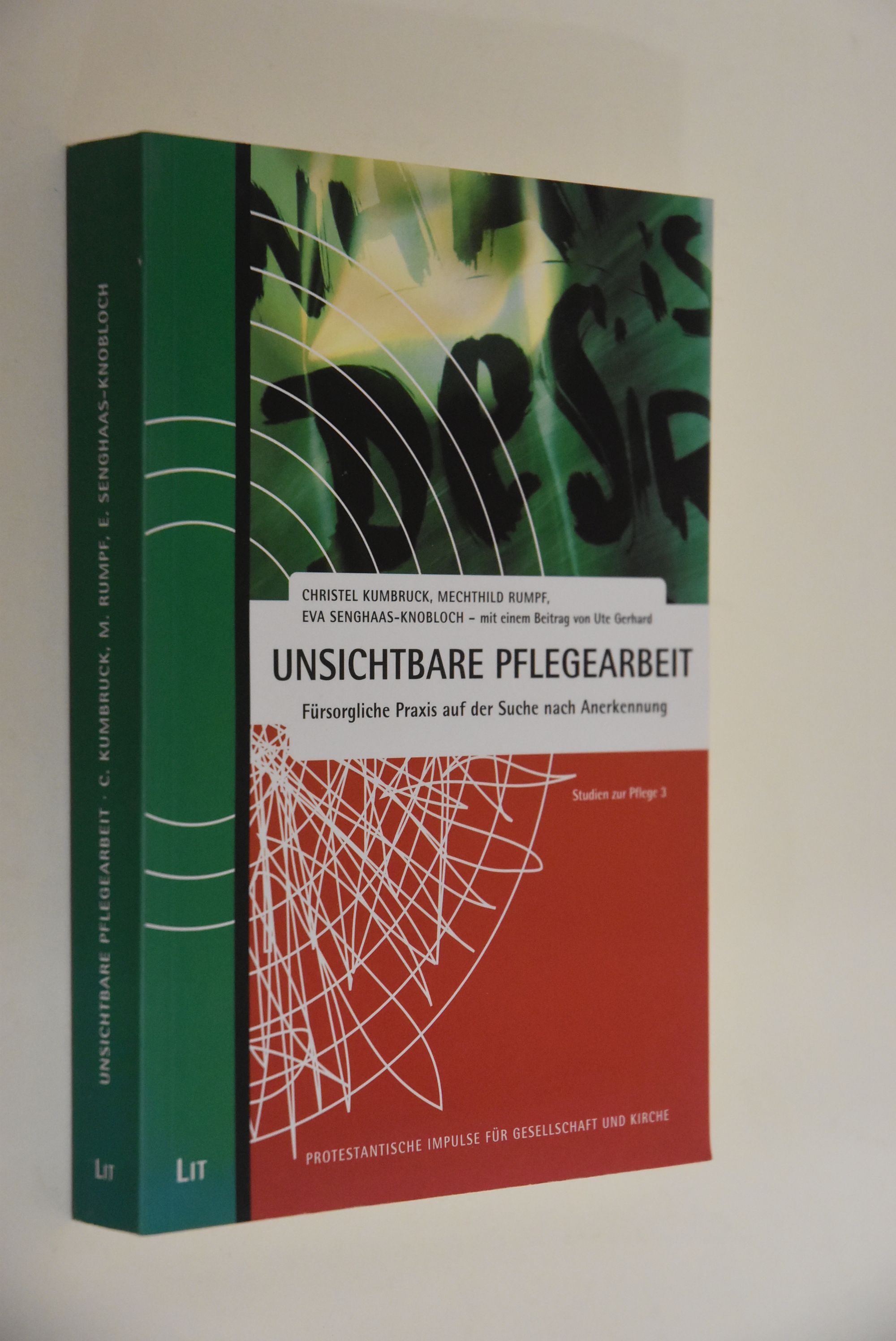 Studien zur Pflege; Teil: 3., Unsichtbare Pflegearbeit: fürsorgliche Praxis auf der Suche nach Anerkennung. Christel Kumbruck . Mit einem Beitr. von Ute Gerhard / Protestantische Impulse für Gesellschaft und Kirche; Bd. 10 - Kumbruck, Christel (Mitwirkender) und Ute (Mitwirkender) Gerhard