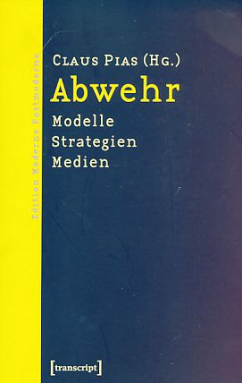 Abwehr : Modelle - Strategien - Medien. Edition Moderne Postmoderne. - Pias, Claus [Hrsg.]