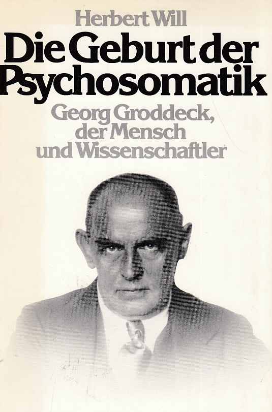 Die Geburt der Psychosomatik : Georg Groddeck - der Mensch und Wissenschaftler. Von Herbert Will. U-&-S-Psychologie. - Groddeck, Georg
