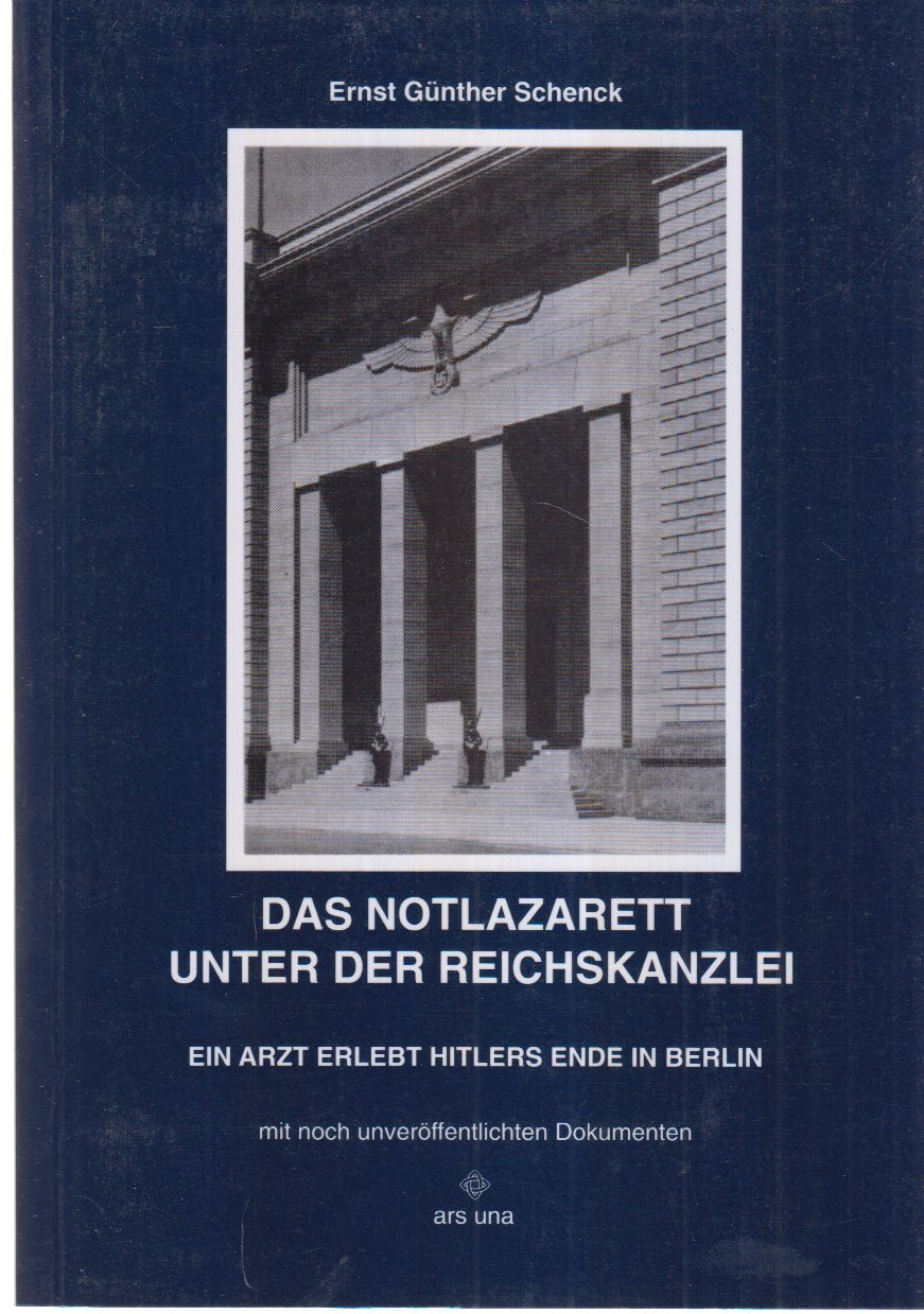 Das Notlazarett unter der Reichskanzlei : ein Arzt erlebt Hitlers Ende in Berlin ; mit noch unveröffentlichten Dokumenten. - Schenck, Ernst Günther