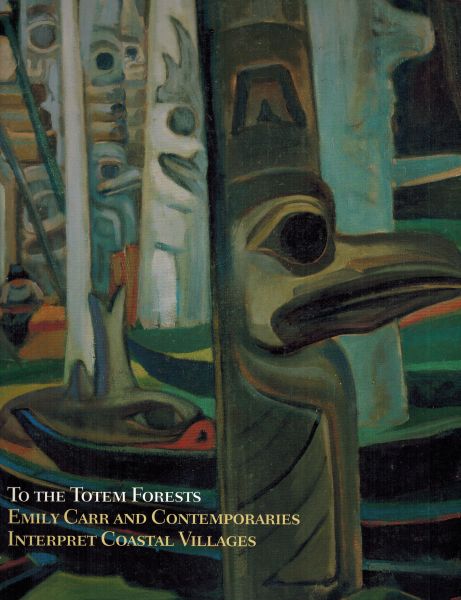 To the Totem Forests: Emily Carr and Contemporaries Interpret Coastal Villages - Emily Carr