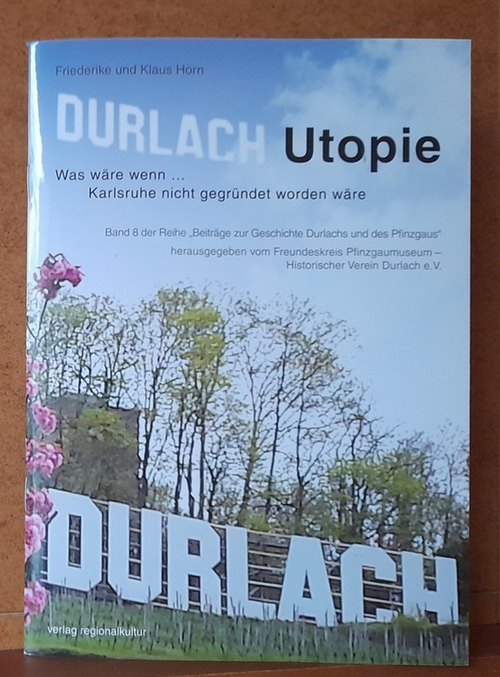 Durlach Utopie (Was wäre wenn. Karlsruhe nicht gegründet worden wäre) - Horn, Friederike und Klaus