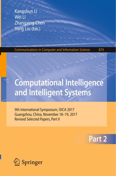 Computational Intelligence and Intelligent Systems: 9th International Symposium, ISICA 2017, Guangzhou, China, November 18–19, 2017, Revised Selected . and Information Science (874), Band 874) - Zhangxing Chen