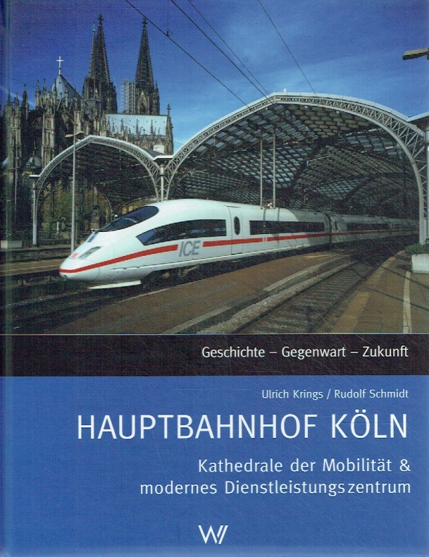 Hauptbahnhof Köln. Kathedrale der Mobilität & modernes Dienstleistungszentrum. - Ulrich Krings; Rudolf Schmdit